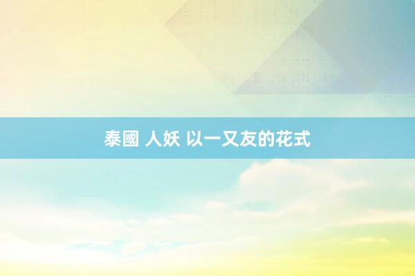 泰國 人妖 以一又友的花式